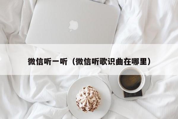 微信听一听（微信听歌识曲在哪里）