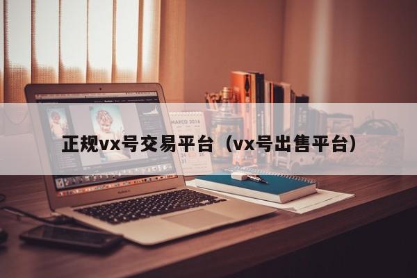 正规vx号交易平台（vx号出售平台）