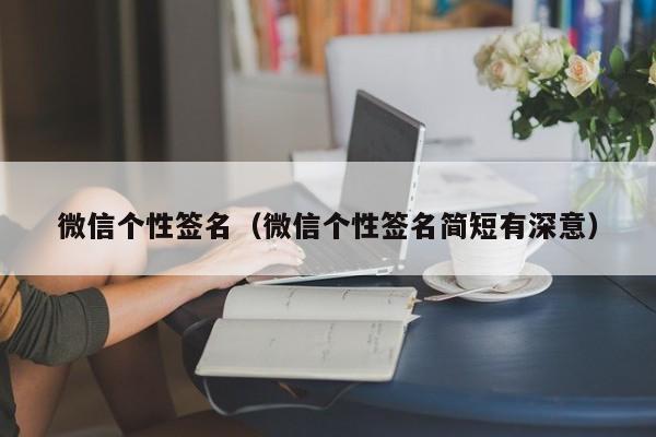微信个性签名（微信个性签名简短有深意）