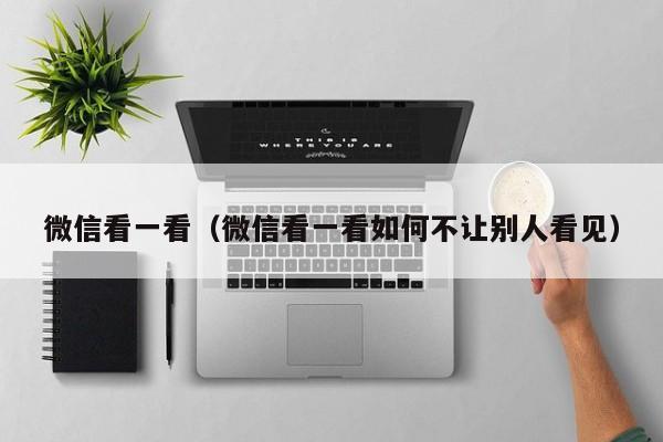 微信看一看（微信看一看如何不让别人看见）